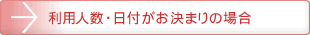 利用人数・日付がお決まりの場合